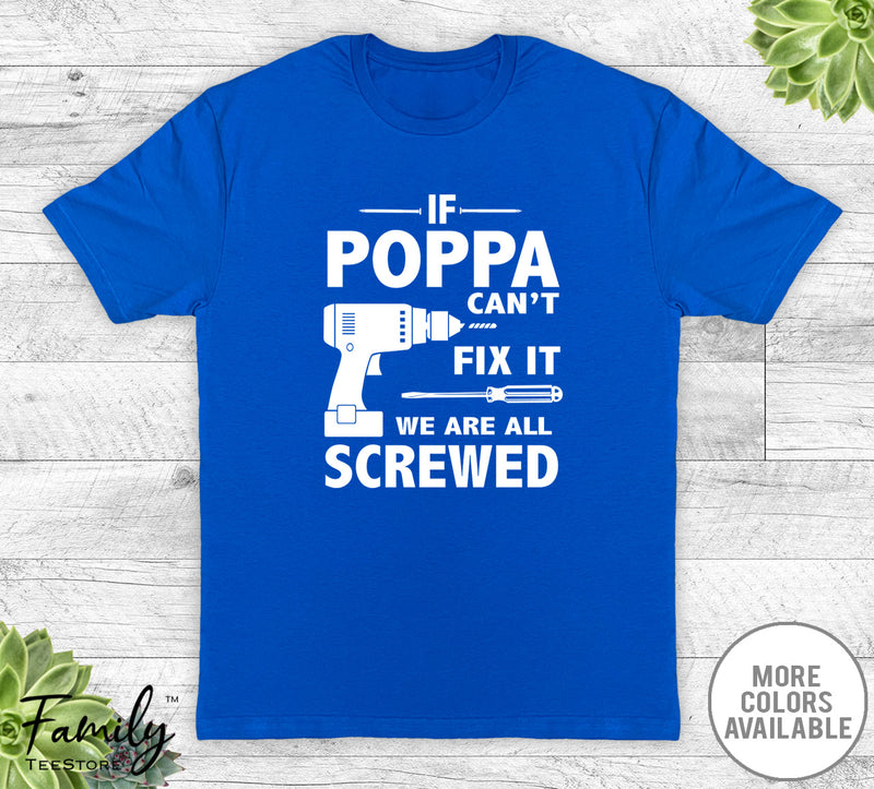 If Poppa Can't Fix It We Are All Screwed - Unisex T-shirt - Poppa Shirt - Poppa Gift
