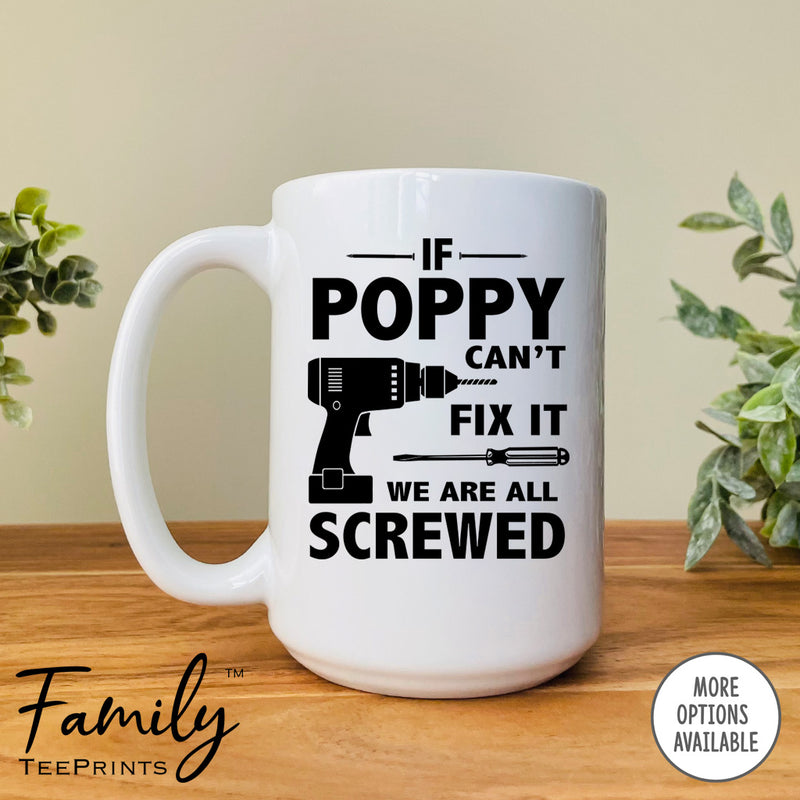 If Poppy Can't Fix We Are All Screwed - Coffee Mug - Gifts For Poppy - Poppy Mug