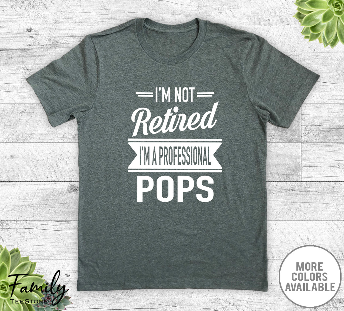 I'm Not Retired I'm A Professional Pops - Unisex T-shirt - Pops Shirt - Pops Gift - familyteeprints
