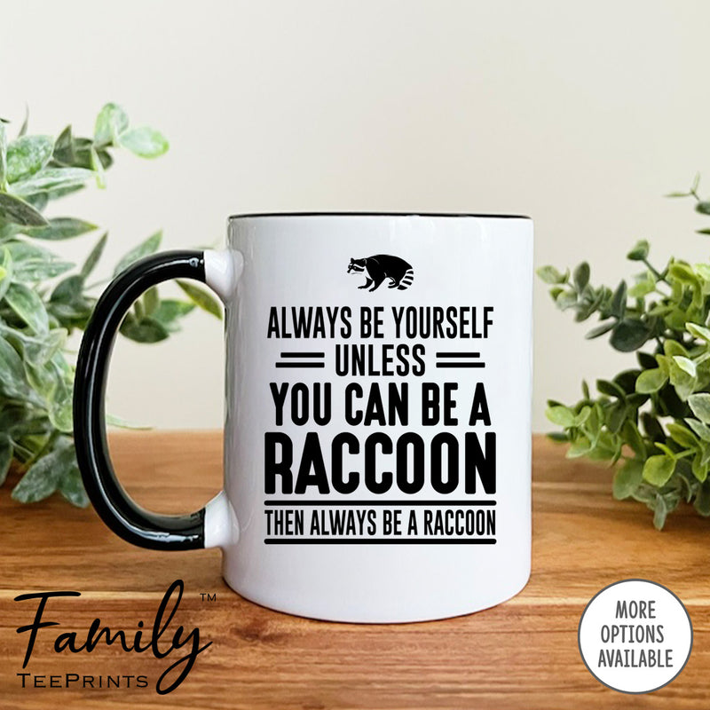 Always Be Yourself Unless You Can Be A Raccoon - Coffee Mug - Raccoon Gift - Raccoon Mug - familyteeprints