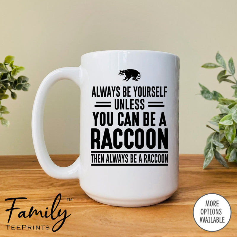 Always Be Yourself Unless You Can Be A Raccoon - Coffee Mug - Raccoon Gift - Raccoon Mug - familyteeprints