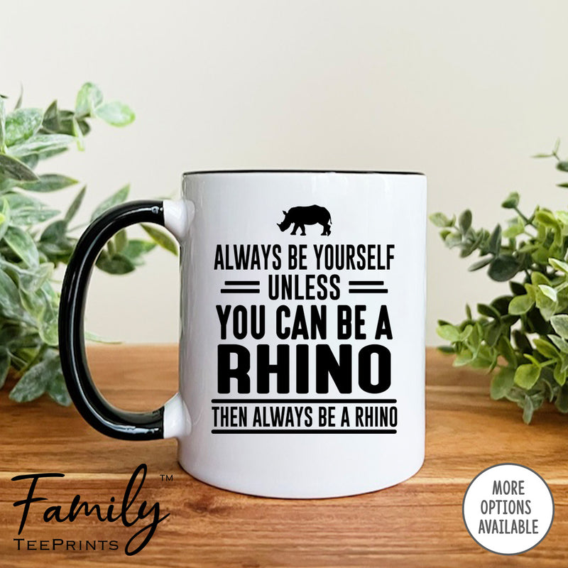 Always Be Yourself Unless You Can Be A Rhino - Coffee Mug - Rhino Gift - Rhino Mug - familyteeprints