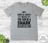 Always Be Yourself Unless You Can Be A Shark - Unisex T-shirt - Shark Shirt - Shark Gift - familyteeprints