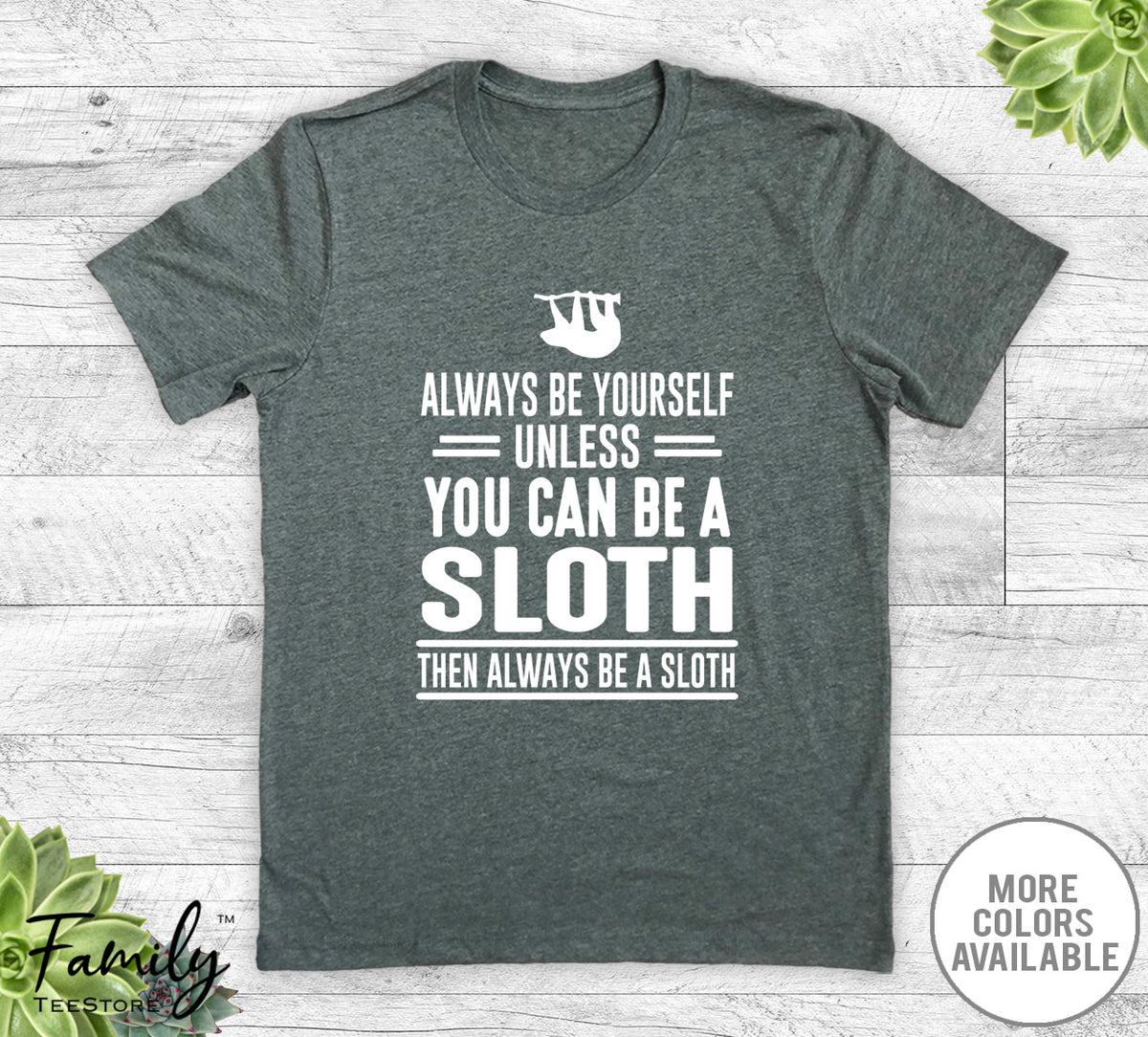 Always Be Yourself Unless You Can Be A Sloth - Unisex T-shirt - Sloth Shirt - Sloth Gift - familyteeprints