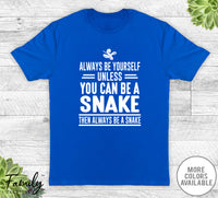 Always Be Yourself Unless You Can Be A Snake - Unisex T-shirt - Snake Shirt - Snake Gift
