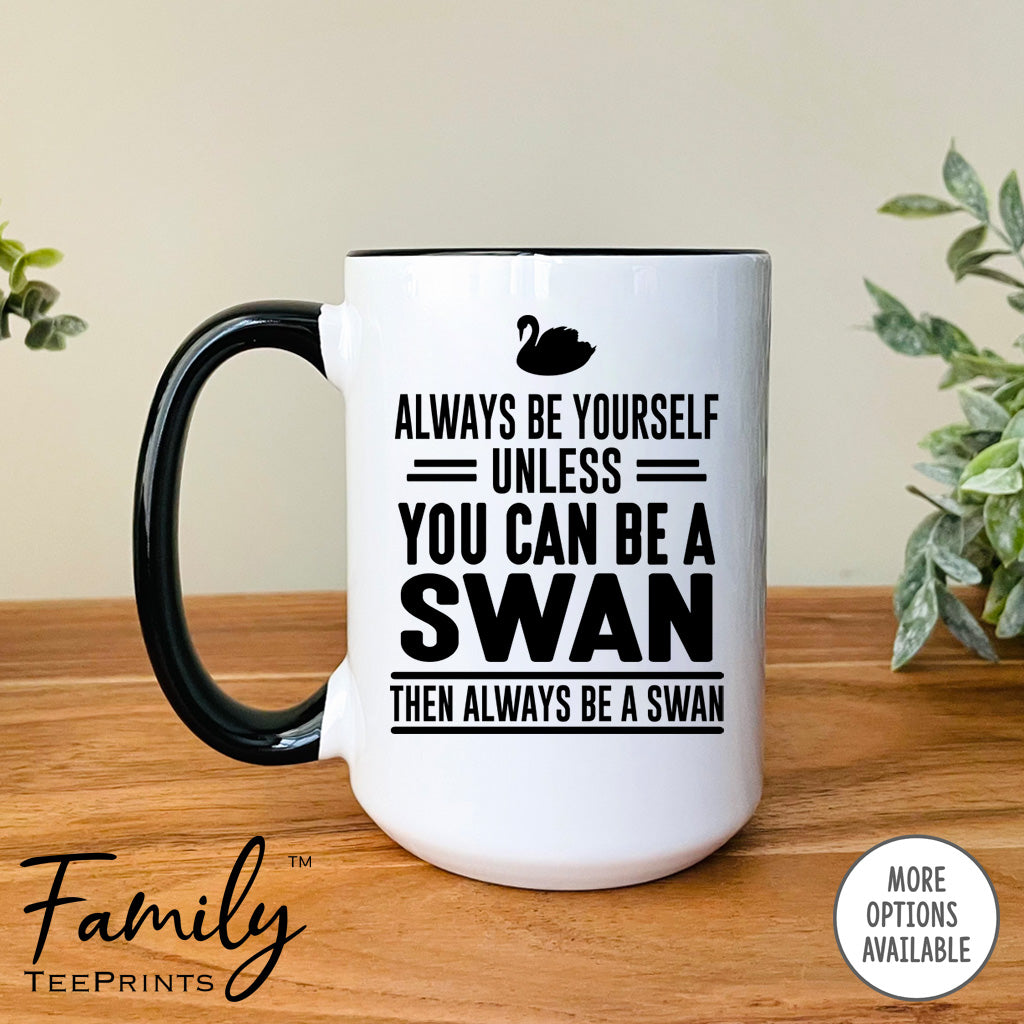 Always Be Yourself Unless You Can Be A Swan - Coffee Mug - Swan Gift - Swan Mug - familyteeprints