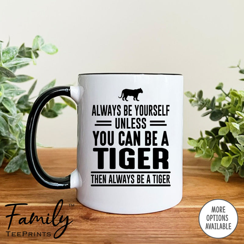 Always Be Yourself Unless You Can Be A Tiger - Coffee Mug - Tiger Gift - Tiger Mug - familyteeprints