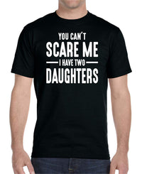 You Can't Scare Me I Have Two Daughters - Unisex T-Shirt - Dad Shirt - Dad Gift