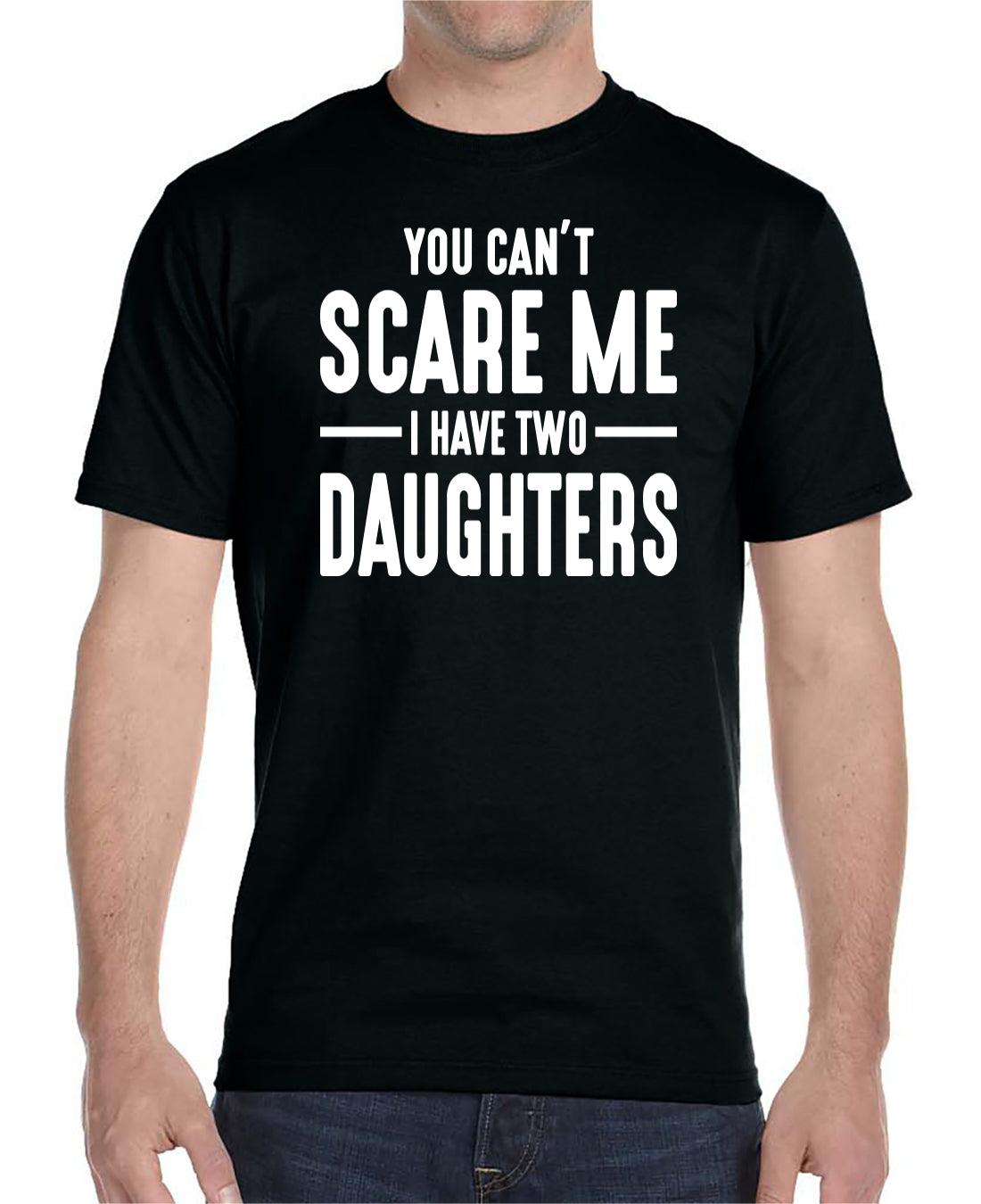 You Can't Scare Me I Have Two Daughters - Unisex T-Shirt - Dad Shirt - Dad Gift - familyteeprints