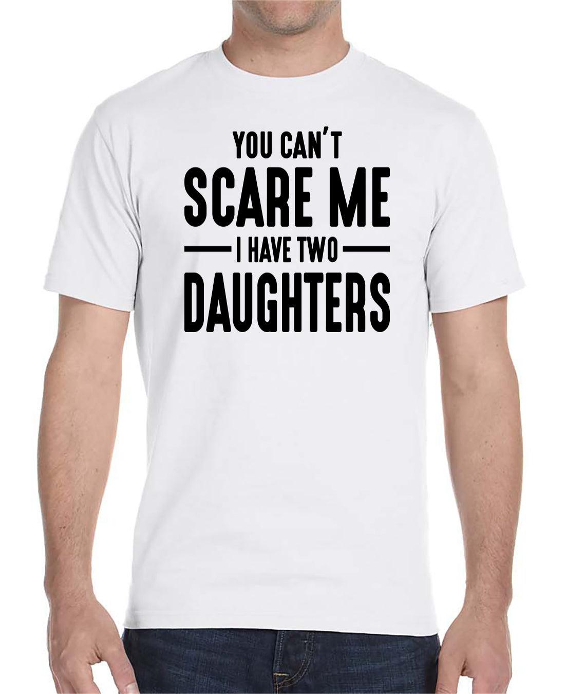 You Can't Scare Me I Have Two Daughters - Unisex T-Shirt - Dad Shirt - Dad Gift
