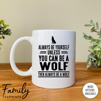 Always Be Yourself Unless You Can Be A Wolf - Coffee Mug - Wolf Gift - Wolf Mug - familyteeprints