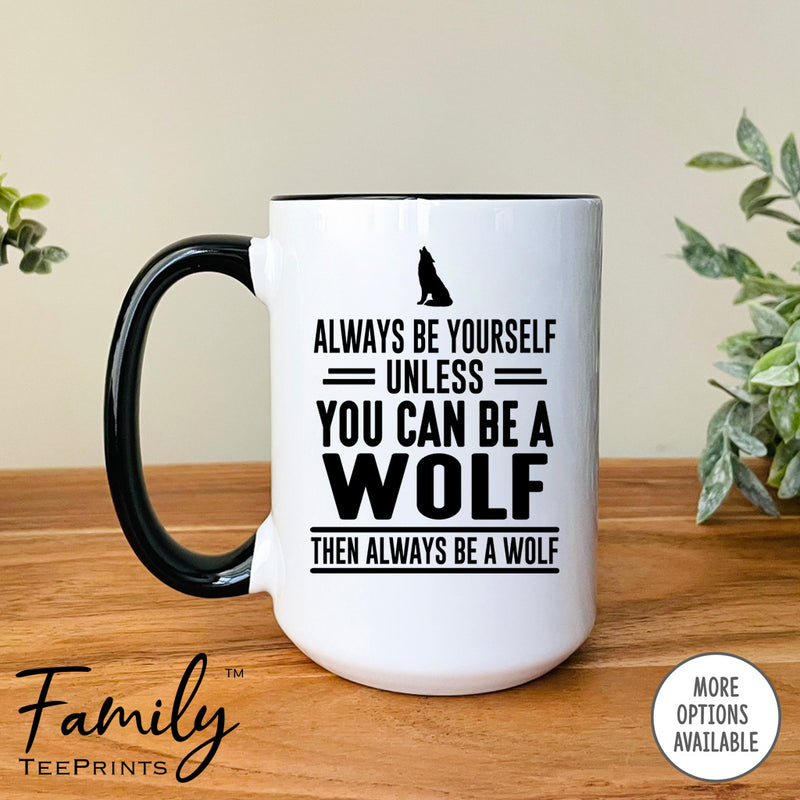 Always Be Yourself Unless You Can Be A Wolf - Coffee Mug - Wolf Gift - Wolf Mug - familyteeprints