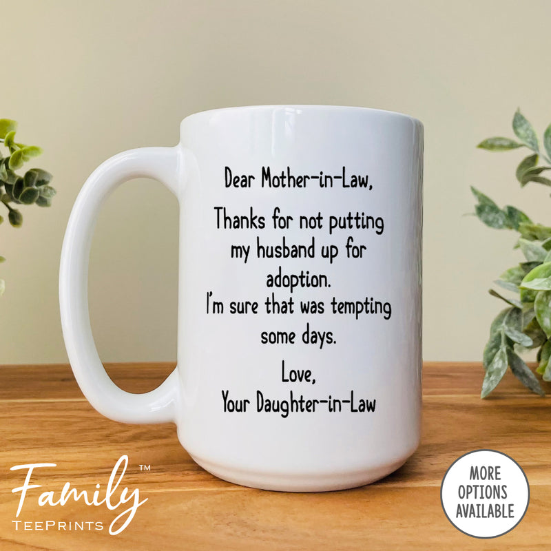 Dear Mother-In-Law Thank You For Not Putting My Husband Up For Adoption - Coffee Mug - Gifts For Mother-In-Law - Mother-In-Law Mug - familyteeprints