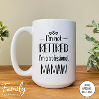 I'm Not Retired I'm A Professional Mamaw - Coffee Mug - Funny Mamaw Gift - New Mamaw Mug - familyteeprints