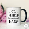 I'm Not Retired I'm A Professional Nana - Coffee Mug - Funny Nana Gift - New Nana Mug - familyteeprints
