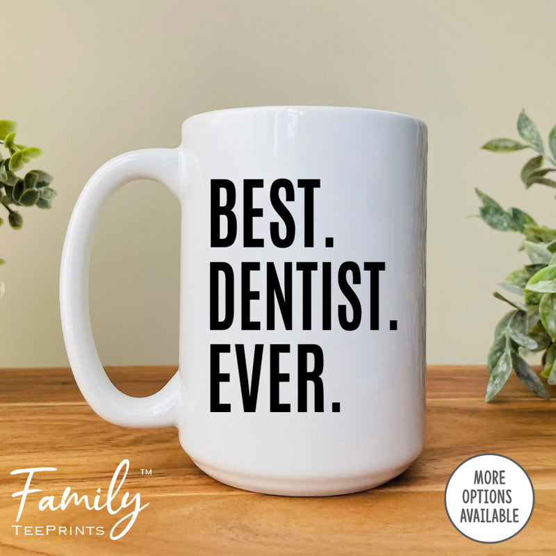 Best Dentist Ever - Coffee Mug - Gifts For Dentist - Dentist Coffee Mug - familyteeprints