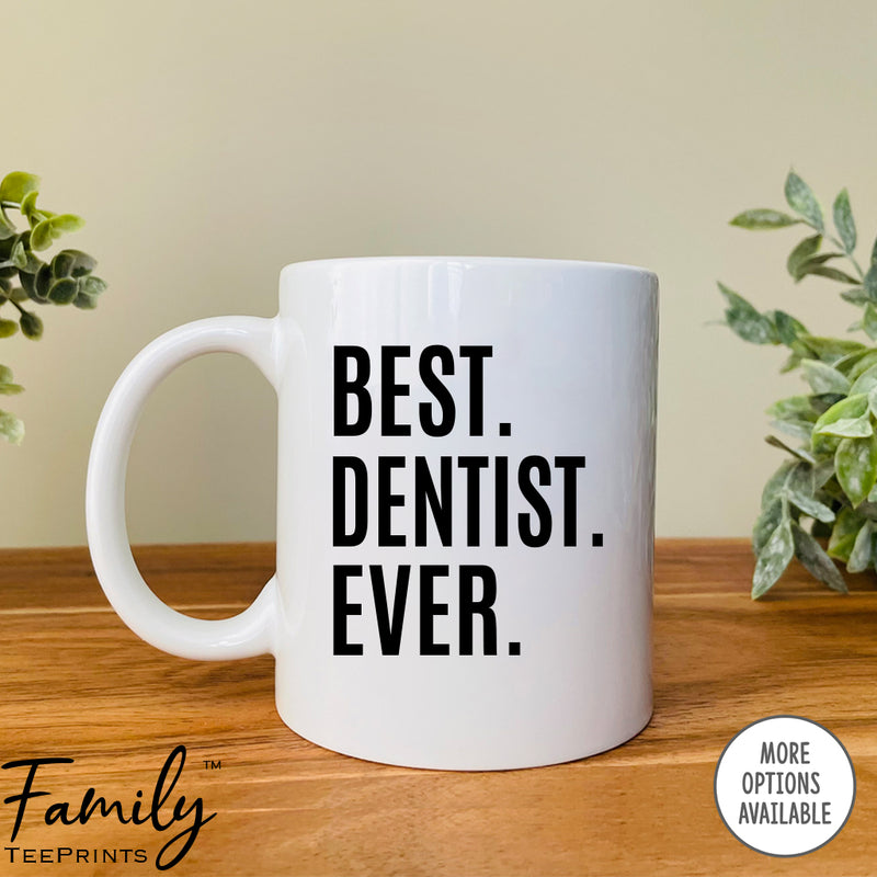 Best Dentist Ever - Coffee Mug - Gifts For Dentist - Dentist Coffee Mug - familyteeprints