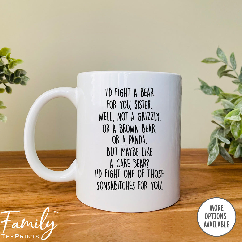 I'd Fight A Bear For You Sister...- Coffee Mug - Funny Sister Gift - Sister Mug
