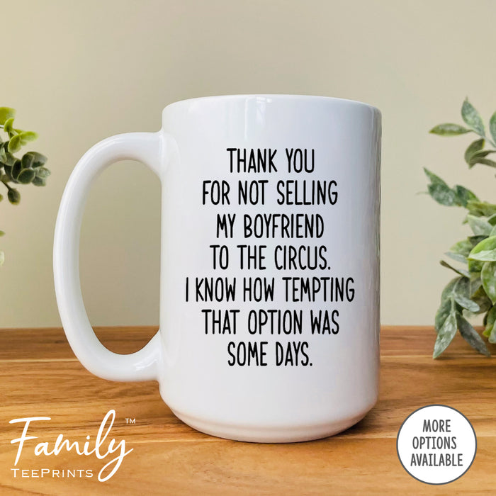 Thank You For Not Selling My Boyfriend To The Circus - Coffee Mug - Gifts For Future Mother-In-Law - Boyfriend's Mom Mug