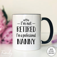 I'm Not Retired I'm A Professional Nanny - Coffee Mug - Funny Nanny Gift - New Nanny Mug - familyteeprints