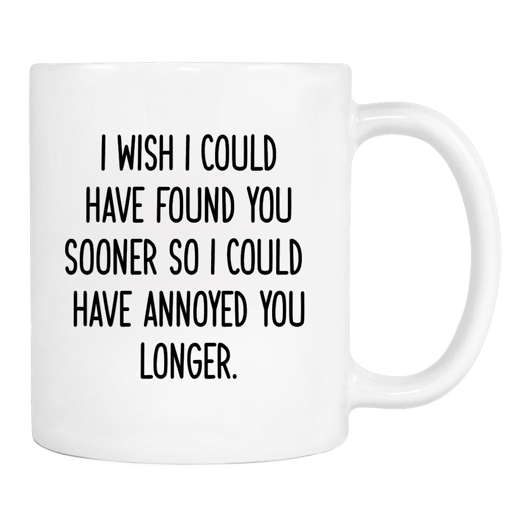 I Wish I Could Have Found You Sooner So I Could...- Mug - Boyfriend Mug - Valentine's Day Gift - Funny Valentine's Mug - familyteeprints