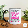 I Never Dreamed I'd BeA Super Cool Cat Mom...- Coffee Mug - Gifts For Cat Mom - Cat Mom Mug - familyteeprints