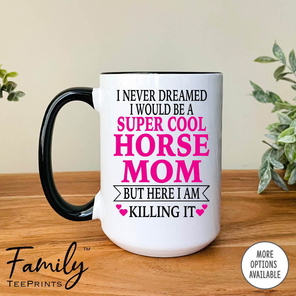 I Never Dreamed I'd BeA Super Cool Horse Mom...- Coffee Mug - Gifts For Horse Mom - Horse Mom Mug - familyteeprints