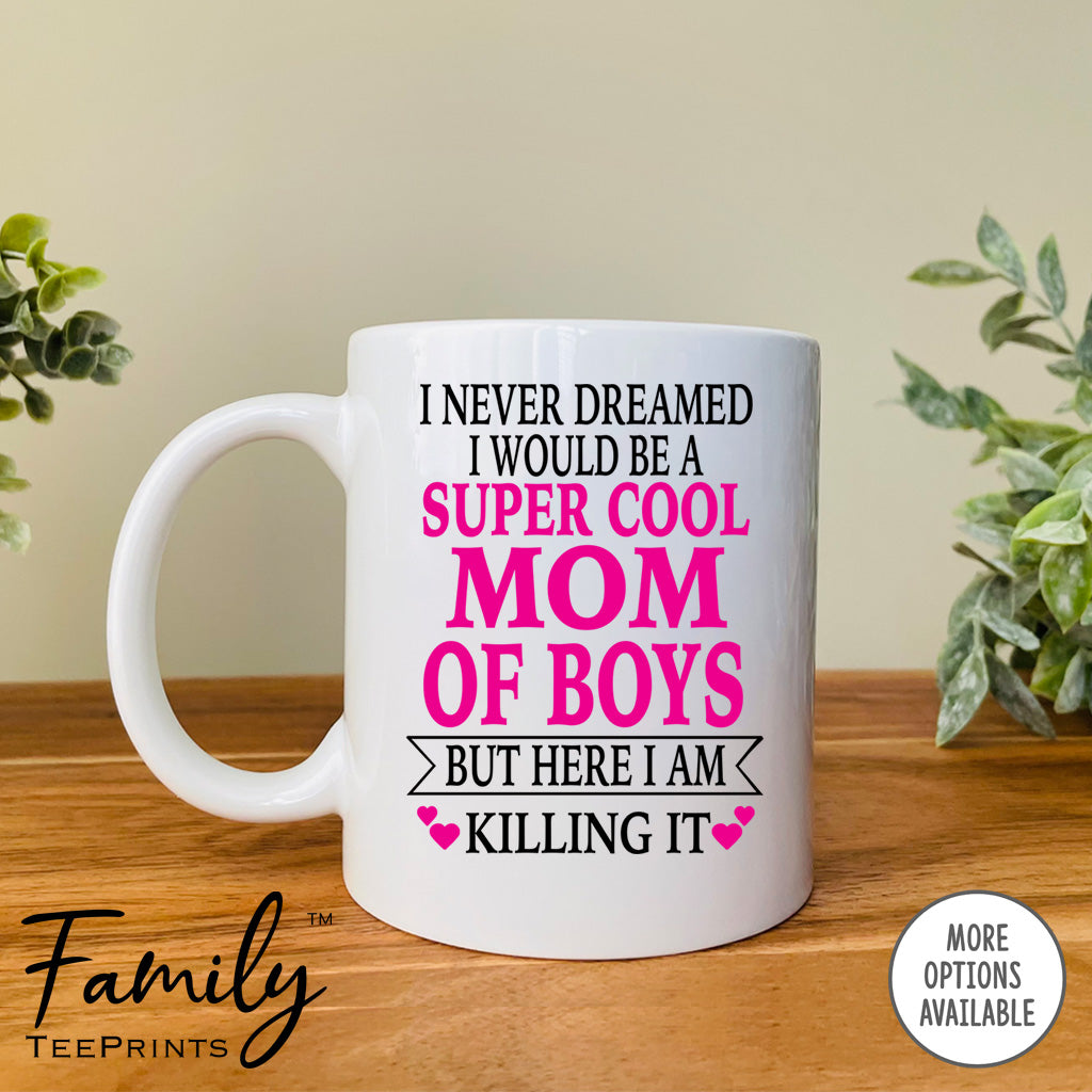 I Never Dreamed I'd BeA Super Cool Mom Of Boys...- Coffee Mug - Gifts For Mom Of Boys - Mom Of Boys Mug - familyteeprints