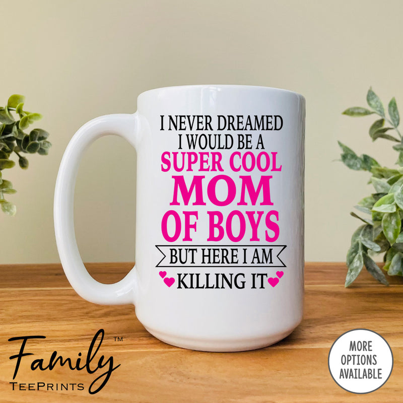 I Never Dreamed I'd BeA Super Cool Mom Of Boys...- Coffee Mug - Gifts For Mom Of Boys - Mom Of Boys Mug - familyteeprints