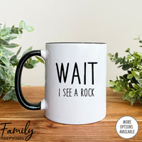 Wait I See A Rock - Coffee Mug - Funny Geologist Gift - Geologist Coffee Mug - familyteeprints