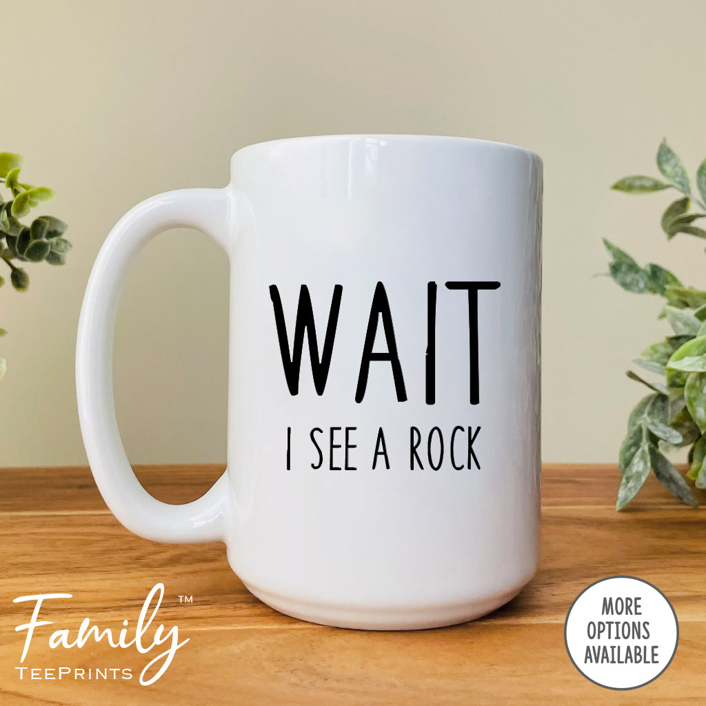 Wait I See A Rock - Coffee Mug - Funny Geologist Gift - Geologist Coffee Mug - familyteeprints