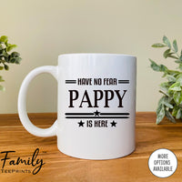 Have No Fear Is Pappy Is Here  - Coffee Mug - Gifts For Pappy - Pappy Mug