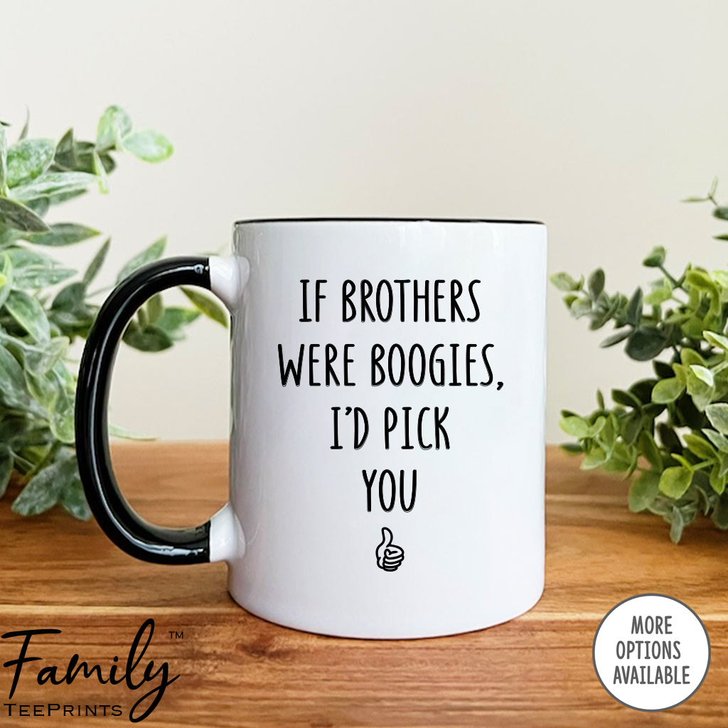 If Brothers Were Boogies I'd Pick You - Coffee Mug - Gifts For Brother - Brother Coffee Mug