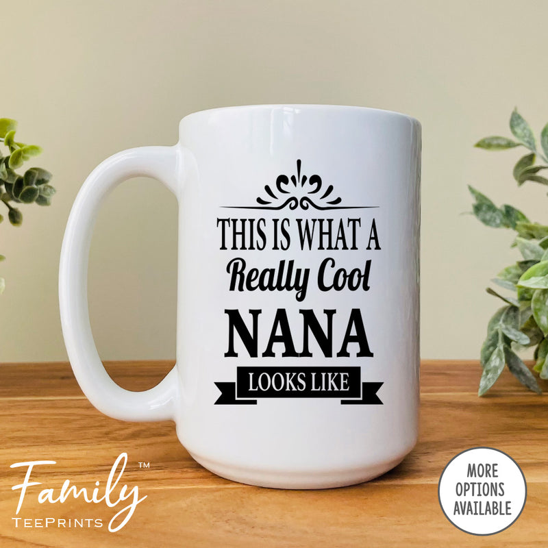 This Is What A Really Cool Nana Looks Like - Coffee Mug - Funny Nana Gift - Nana Mug - familyteeprints