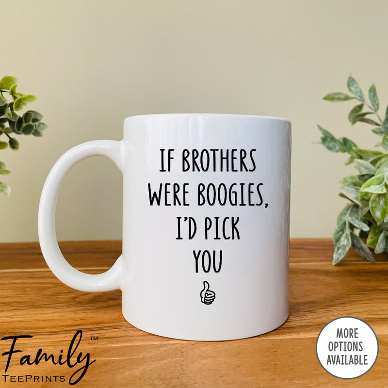 If Brothers Were Boogies I'd Pick You - Coffee Mug - Gifts For Brother - Brother Coffee Mug - familyteeprints