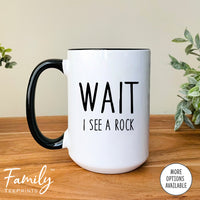 Wait I See A Rock - Coffee Mug - Funny Geologist Gift - Geologist Coffee Mug - familyteeprints