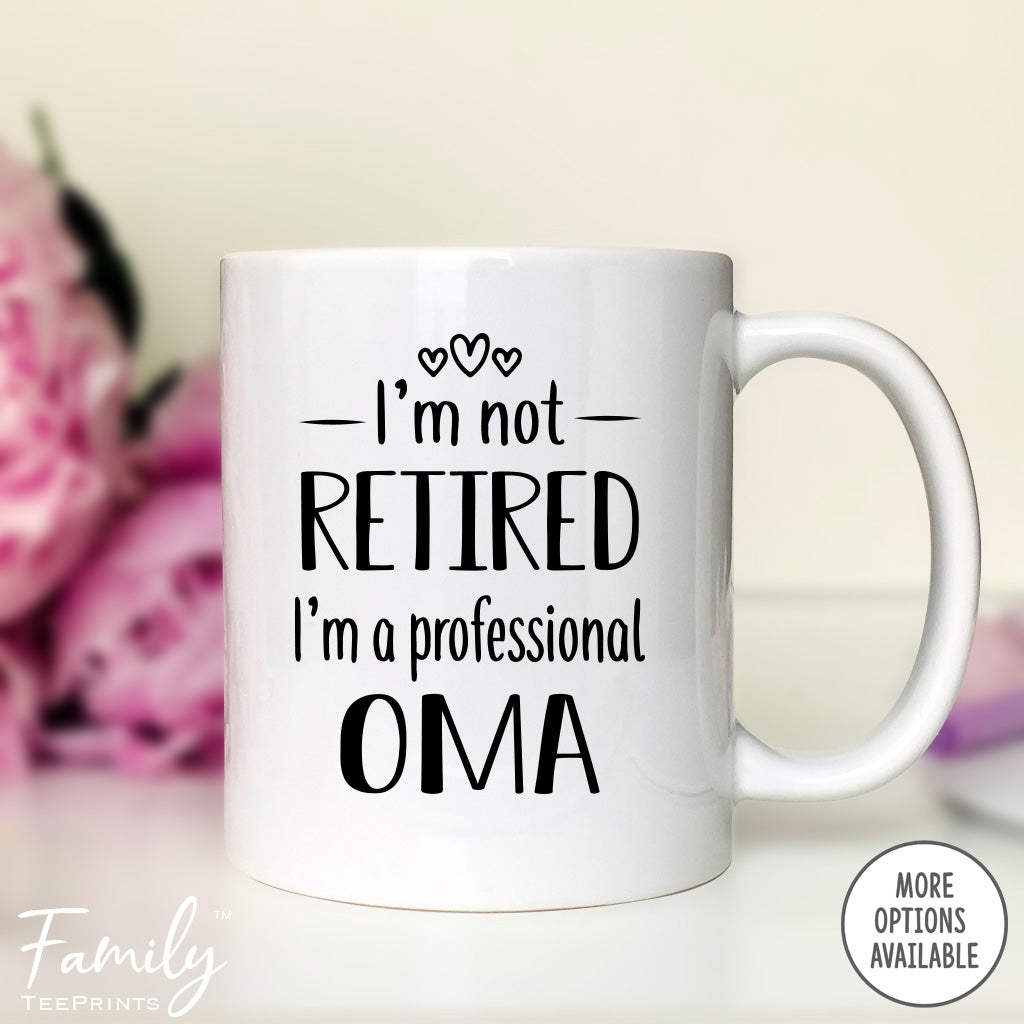 I'm Not Retired I'm A Professional Oma - Coffee Mug - Funny Oma Gift - New Oma Mug - familyteeprints