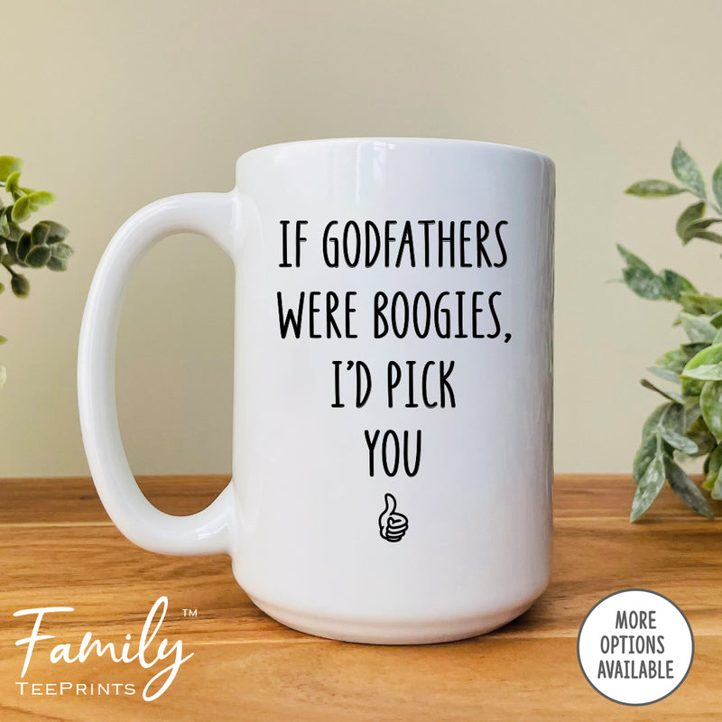 If Godfathers Were Boogies I'd Pick You - Coffee Mug - Gifts For Godfather - Godfather Coffee Mug