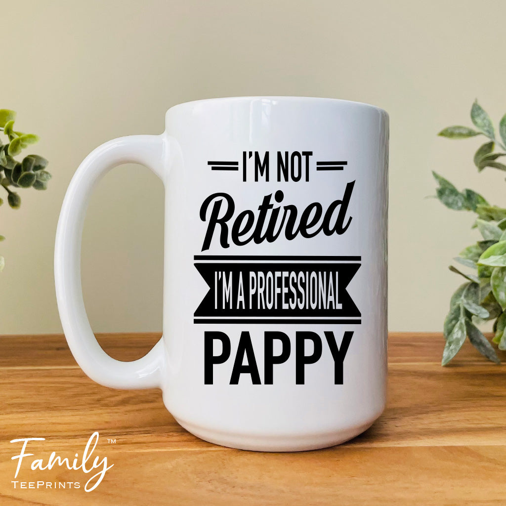 I'm Not Retired I'm A Professional Pappy - Coffee Mug - Gifts For New Pappy - Pappy Mug - familyteeprints