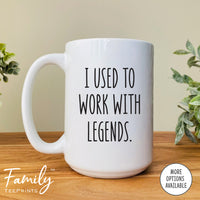 I Used To Work With Legends - Coffee Mug - Co-Worker Goodbye Gift - New Co-worker Leaving Mug - familyteeprints