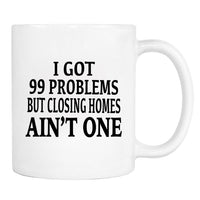 I Got 99 Problems But Closing Homes Ain't One - Mug - Realtor Gift - Realtor Mug - Gifts For Realtor - familyteeprints