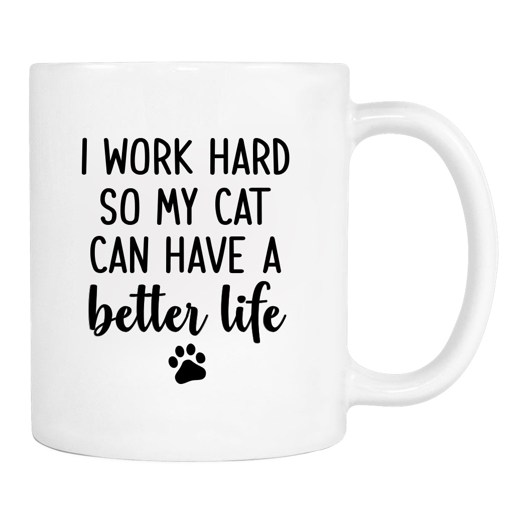 I Work Hard So My Cat Can Have A Better Life - Mug - Cat Owner Gift - Funny Mug - Cat Lover Mug - familyteeprints