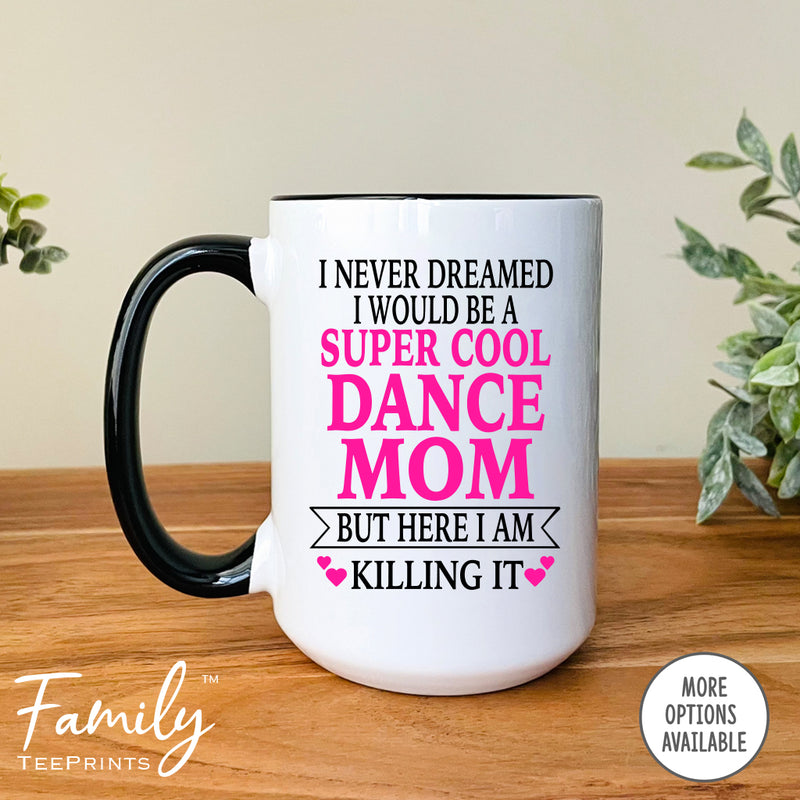 I Never Dreamed I'd BeA Super Cool Dance Mom...- Coffee Mug - Gifts For Dance Mom - Dance Mom Mug - familyteeprints