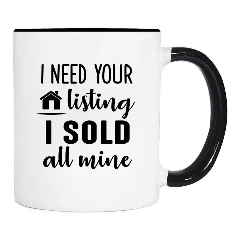 I Need Your Listing I Sold All Mine - Mug - Realtor Gift - Realtor Mug - familyteeprints