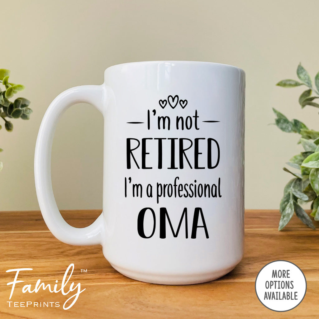 I'm Not Retired I'm A Professional Oma - Coffee Mug - Funny Oma Gift - New Oma Mug - familyteeprints