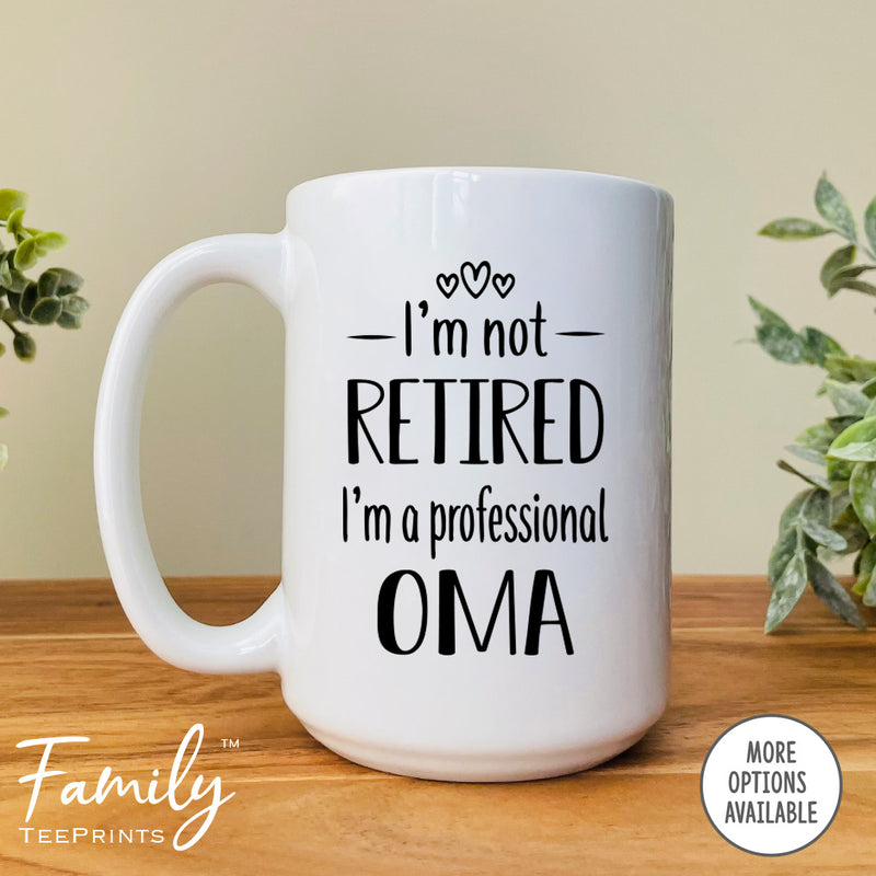 I'm Not Retired I'm A Professional Oma - Coffee Mug - Funny Oma Gift - New Oma Mug - familyteeprints