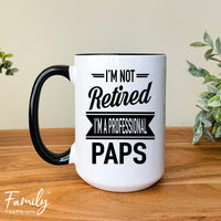 I'm Not Retired I'm A Professional Paps - Coffee Mug - Gifts For New Paps - Paps Mug - familyteeprints