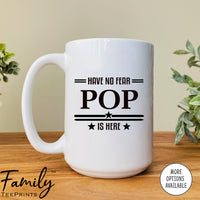 Have No Fear Is Pop Is Here  - Coffee Mug - Gifts For Pop - Pop Mug