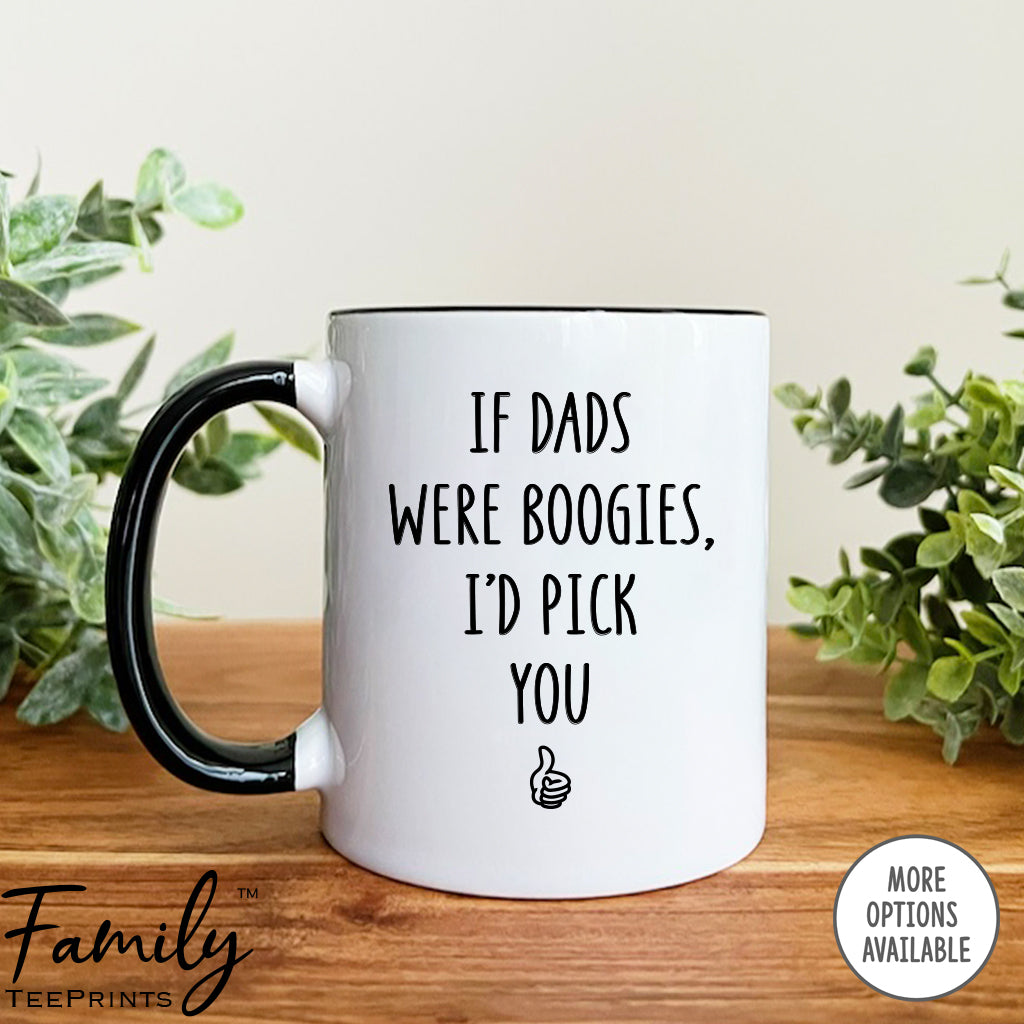 If Dads Were Boogies I'd Pick You - Coffee Mug - Gifts For Dad - Dad Coffee Mug - familyteeprints