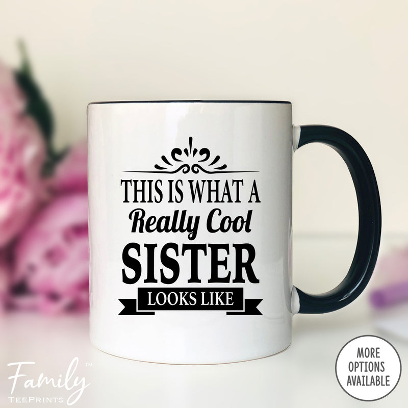 This Is What A Really Cool Sister Looks Like - Coffee Mug - Funny Sister Gift - Sister Mug - familyteeprints